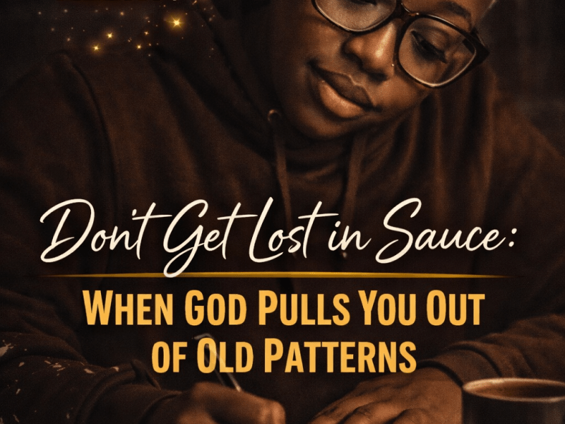 Don’t Get Lost in the Sauce: When God Pulls You Out of Old&nbsp;Patterns